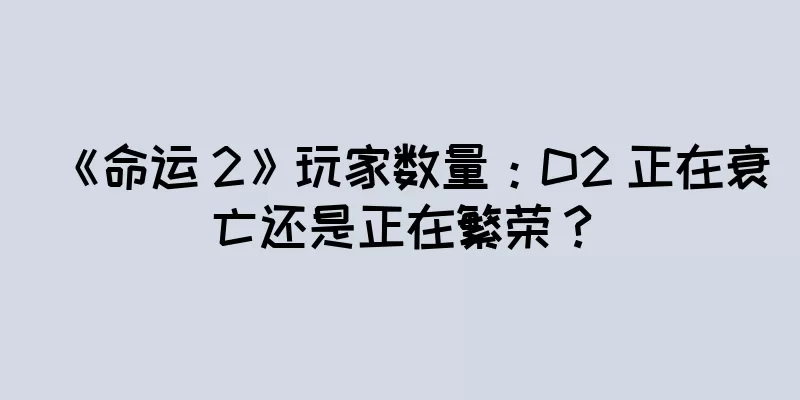 《命运 2》玩家数量：D2 正在衰亡还是正在繁荣？